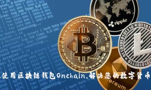 如何高效使用区块链钱包Onchain，解决您的数字货币管理痛点