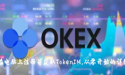 如何在电脑上注册并获取TokenIM，从零开始的详细指南