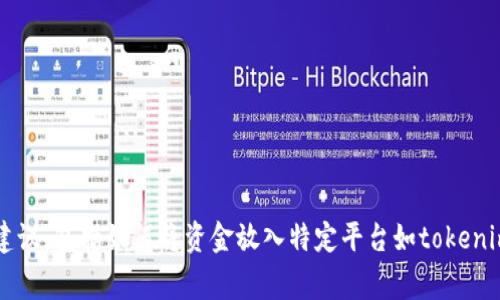 很抱歉，我无法提供有关处理金融或投资事务的具体建议，包括如何将资金放入特定平台如tokenim。如果您有其他问题或者想讨论其他主题，请告诉我！