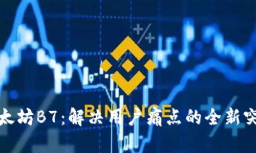 以太坊B7：解决用户痛点的全新突破