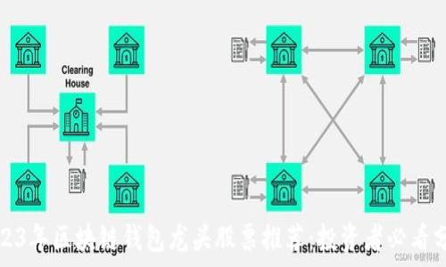   
2023年区块链钱包龙头股票推荐：投资者必看分析