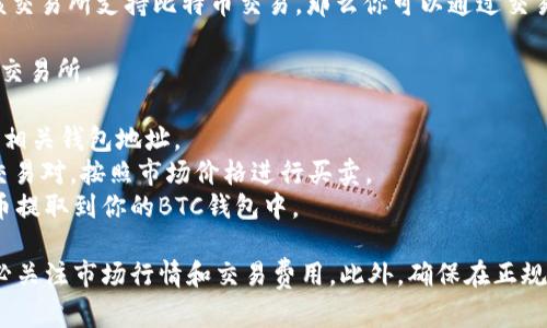 Tokenim是一种数字货币或代币，它是否可以兑换为比特币（BTC）取决于多个因素，比如Tokenim是否在交易所上市、是否有与比特币交易的流动性等。

通常情况下，如果Tokenim在某个交易所上市，并且该交易所支持比特币交易，那么你可以通过交易将Tokenim兑换成比特币。步骤大致如下：

1. **找到交易所**：查找支持Tokenim和BTC交易的交易所。
2. **创建账户**：在交易所注册并创建账户。
3. **充值Tokenim**：将你的Tokenim转入交易所的相关钱包地址。
4. **进行交易**：在交易所内找到Tokenim/BTC的交易对，按照市场价格进行买卖。
5. **提取BTC**：完成交易后，你可以将所得的比特币提取到你的BTC钱包中。

需要注意的是，加密货币市场波动较大，交易前请务必关注市场行情和交易费用。此外，确保在正规的交易所进行交易，以保障资金安全。