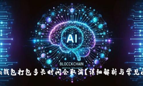 Tokenim钱包打包多长时间会取消？详细解析与常见问题解答