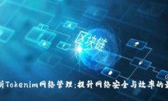 全面解析Tokenim网络管理：提升网络安全与效率的