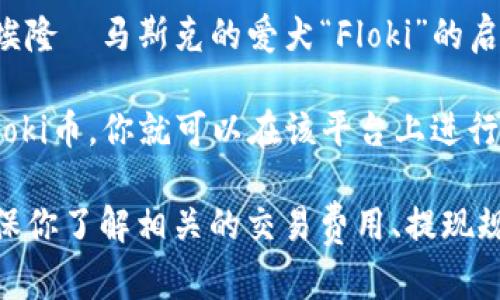 Floki币（Floki Inu）是一种基于以太坊和币安智能链的加密货币，它是受到特斯拉首席执行官埃隆·马斯克的爱犬“Floki”的启发而创建的。Tokenim是一个数字资产交易平台，让用户能够购买、销售和管理他们的加密资产。

关于Floki币是否能提到Tokenim，关键在于Tokenim平台是否支持Floki币。如果Tokenim支持Floki币，你就可以在该平台上进行交易和提取。如果不支持，则无法通过Tokenim提取Floki币。

建议你查看Tokenim的官方网站或其公告，了解其目前支持哪些币种，以及如何进行提取。请确保你了解相关的交易费用、提现规则等信息，以便顺利完成交易。