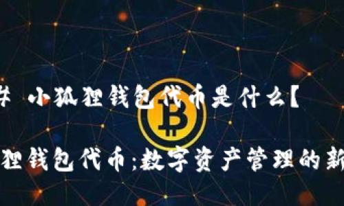### 小狐狸钱包代币是什么？

小狐狸钱包代币：数字资产管理的新选择