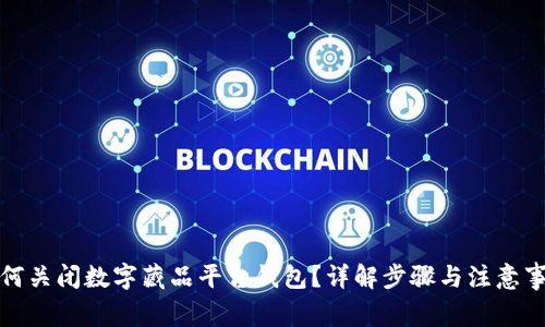 如何关闭数字藏品平台钱包？详解步骤与注意事项