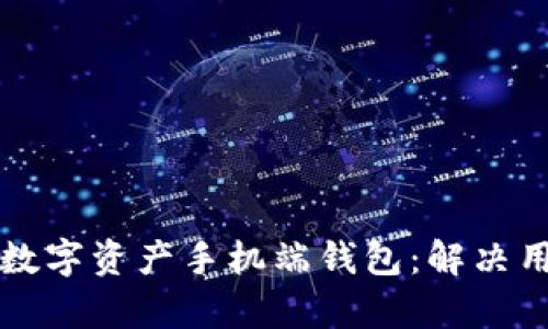 如何选择适合你的数字资产手机端钱包：解决用户痛点的终极指南