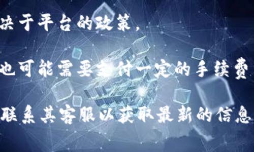 Tokenim是一个基于区块链技术的平台，以数字资产和代币管理为重点。关于使用Tokenim是否需要费用的问题，通常取决于具体的服务和功能。以下是一些可能涉及费用的方面：

1. **交易手续费**：大多数区块链平台在进行交易时都需要支付一定的手续费用。这些费用通常用于支付矿工或验证者的奖励。

2. **注册和使用费**：一些平台可能会收取账户开设费用或月费，具体取决于平台的政策。

3. **提款费用**：如果你想将你的数字资产提取到其他钱包或者交易所，也可能需要支付一定的手续费用。

为了准确了解Tokenim的费用情况，最好的做法是访问其官方网站或直接联系其客服以获取最新的信息和具体的费用结构。