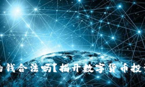 炒虚拟币赚的钱合法吗？揭开数字货币投资的法律迷雾