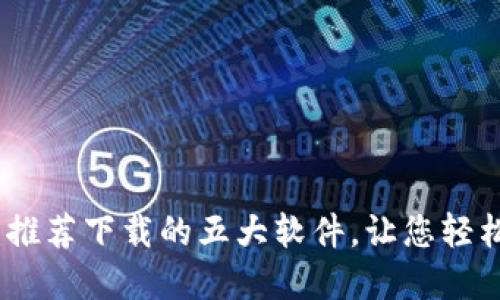 通用数字钱包：推荐下载的五大软件，让您轻松管理数字资产