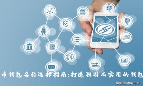 虚拟币钱包名称选择指南：打造独特而实用的钱包名称