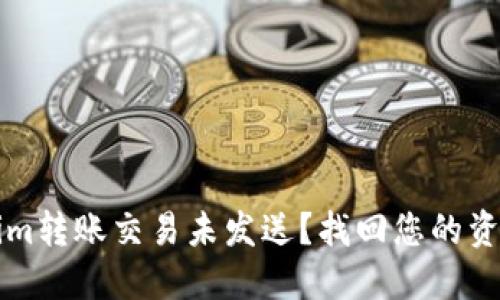 为什么tokenim转账交易未发送？找回您的资金的解决方案