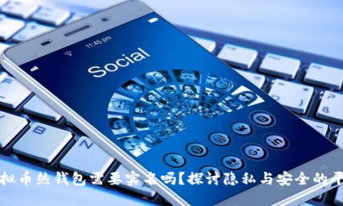 虚拟币热钱包需要实名吗？探讨隐私与安全的平衡