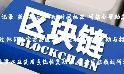 请注意，我无法直接提供关于具体软件的技术支持或下载恢复的具体验证步骤。不过，我可以给你提供一些常见的恢复文件或设置的方法，适用于许多类型的应用程序。以下是一个大概的步骤，帮助你在下载了 Tokenim 后进行恢复。

### 数据恢复方法

1. 检查应用程序内部设置
首先，您可以打开 Tokenim 应用程序并查找是否有“恢复”或“设置”选项。很多应用程序都内置有备份和恢复功能，可能允许您查看历史记录或恢复已删除的内容。

2. 查看目录或文件夹
如果 Tokenim 允许您设置自定义存储位置，请查看该路径，或者返回到默认文件存储的目录中。通常，下载的文件会存储在默认的“下载”文件夹或应用专用文件夹中。

3. 使用系统恢复功能
如果您使用的是 Windows 或 macOS，可以考虑使用系统的恢复功能。Windows 的“文件历史记录”或 macOS 的“时间机器”可能会帮助您恢复之前的应用程序版本或文件。

4. 联系客服或技术支持
值得注意的是，如果上述方法无法解决问题，您可以考虑联系 Tokenim 的客服或技术支持。通过他们的官方渠道，可以获取相关的帮助与指导。

### 总结
恢复下载的 Tokenim 或其他应用程序的数据并不总是简单，但通过查找内部设置、文件存储位置以及使用系统恢复功能，您有可能找到所需的文件。如果仍然无法恢复，寻求专业帮助是一个不错的选择。希望这些信息能对您有所帮助！