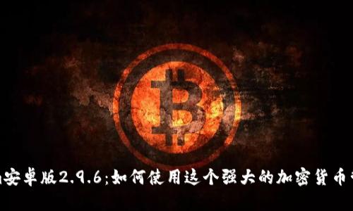 Tokenim安卓版2.9.6：如何使用这个强大的加密货币管理工具