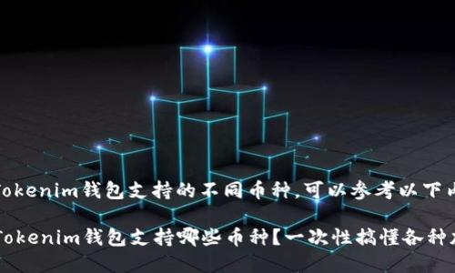 要了解Tokenim钱包支持的不同币种，可以参考以下内容。

### Tokenim钱包支持哪些币种？一次性搞懂各种加密货币