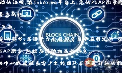 POAP（Proof of Attendance Protocol）徽章通常用来记录用户参与活动的证明。在Tokenim平台上，您的POAP徽章通常会显示在您的个人资料页面或者专门的徽章展示区域。具体步骤如下：

1. **登录您的Tokenim账户**：首先，您需要进入Tokenim官方网站并登录您的账户。

2. **进入个人资料**：登录后，点击您的用户头像或用户名进入个人资料页面。

3. **查找徽章展示区**：在个人资料页面中，滚动浏览，查找有关POAP徽章的部分。某些平台会将徽章集中在特定的“荣誉”或“成就”区域。

4. **查看POAP徽章**：在徽章展示区，您应该能够看到您所获得的所有POAP徽章，包括与活动相关的信息。

如果您在Tokenim上没有找到POAP徽章的显示选项，建议查看平台的帮助中心或者联系客户支持团队获取更详细的指导。