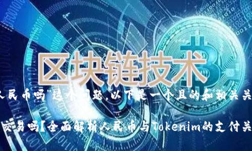 关于“tokenim能用人民币吗”这个问题，以下是一个且的和相关关键词，以及内容大纲。

Tokenim支持人民币交易吗？全面解析人民币与Tokenim的支付关系