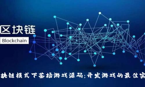 区块链模式下茶场游戏源码：开发游戏的最佳实践