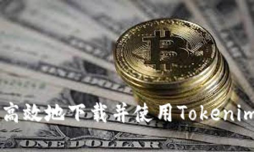 如何安全高效地下载并使用Tokenim交易平台