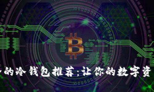 十大最安全的冷钱包推荐：让你的数字资产安全无忧