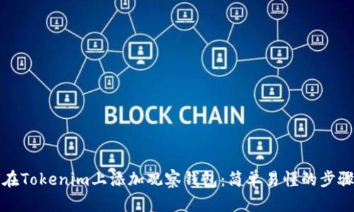 如何在Tokenim上添加观察钱包：简单易懂的步骤指南