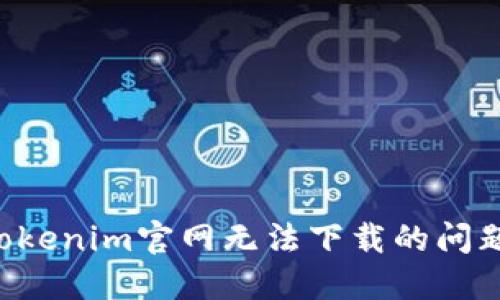 如何解决Tokenim官网无法下载的问题：详细指南