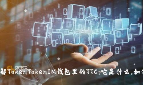 深入了解TokenTokenIM钱包里的TTC：它是什么，如何使用？