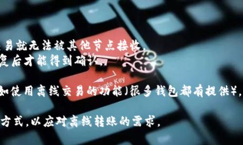 在使用Tokenim进行币种转账时，是否需要网络连接取决于具体的操作环境和应用程序。一般来说，大多数加密货币转账需要通过互联网进行验证和确认，因为:

1. **区块链验证**：加密货币的转账必须经过网络节点的验证，确保交易的合法性和有效性。
2. **同步区块链状态**：移动端或桌面端的钱包应用通常需要实时连接到区块链网络，以便获取最新的区块链状态。如果没有网络，钱包可能无法确认某个地址的余额或交易状态。

如果在没有联网的情况下尝试转账，可能会遇到以下问题：

- **交易无法广播**：交易生成后需要广播到网络中。如果没有网络连接，该交易就无法被其他节点接收。
- **确认延迟**：即便是在某些情况下能够生成离线交易，仍然需要在网络恢复后才能得到确认。

如果你需要在没有网络的情况下进行转账，可以考虑使用某些特定的方式，比如使用离线交易的功能（很多钱包都有提供），但这通常需要一定的技术知识，并且必须小心操作，以免发生错误或安全问题。

综上，通常情况下，Tokenim转币需要联网才能完成转账。但可以考虑一些特定方式，以应对离线转账的需求。
