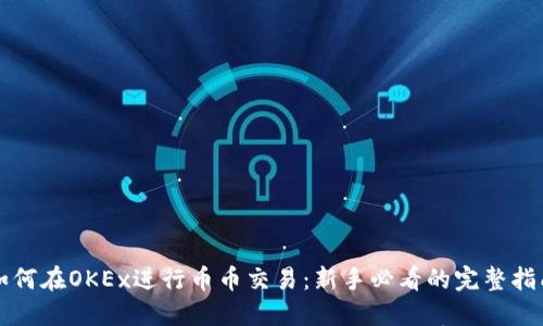 如何在OKEx进行币币交易：新手必看的完整指南