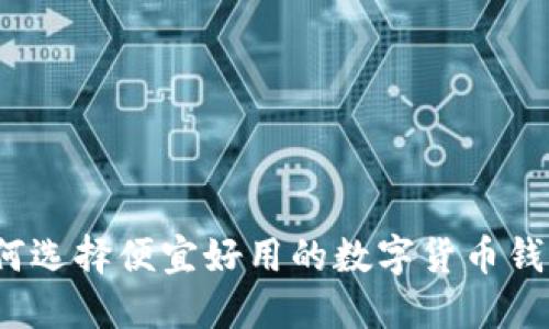 如何选择便宜好用的数字货币钱包？