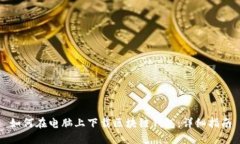 如何在电脑上下载区块链钱包：详细指南