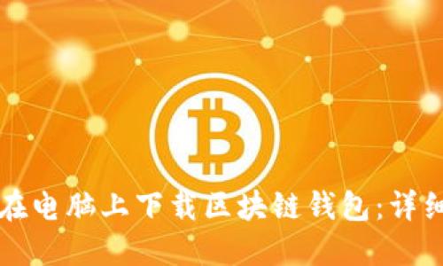 如何在电脑上下载区块链钱包：详细指南