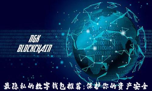 
最隐私的数字钱包推荐：保护你的资产安全