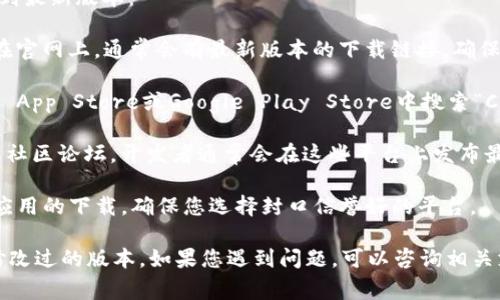 对于C币钱包最新版的下载地址，您通常可以通过以下几种方式找到最新版本：

1. **官方网站**：最安全可靠的方式是访问C币钱包的官方网站。在官网上，通常会有最新版本的下载链接，确保您下载的是官方版本。

2. **应用商店**：如果C币钱包有对应的手机应用，您可以在Apple App Store或Google Play Store中搜索“C币钱包”进行下载。应用商店一般会提供最新的更新和安全性保障。

3. **社交媒体或社区论坛**：关注C币钱包的官方社交媒体账号或社区论坛，开发者通常会在这些平台上发布最新的下载信息和版本更新。

4. **安全下载平台**：有一些知名的软件下载平台也会提供各类应用的下载，确保您选择封口信誉好的平台。

请仔细核实下载链接的安全性，避免下载到恶意软件或者第三方修改过的版本。如果您遇到问题，可以咨询相关支持团队或浏览者社区获取帮助。