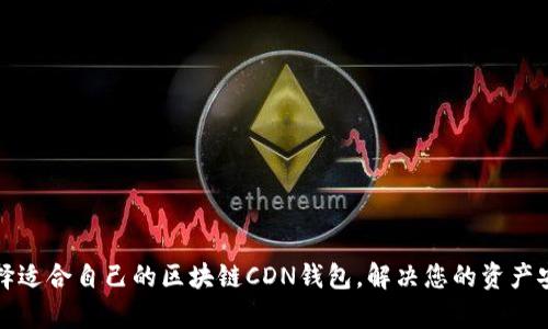 如何选择适合自己的区块链CDN钱包，解决您的资产安全痛点