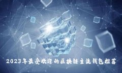 2023年最受欢迎的区块链主流钱包推荐