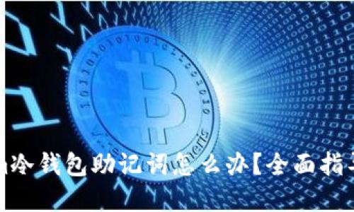 忘记Tokenim冷钱包助记词怎么办？全面指导与解决方案