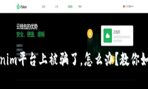 如果在Tokenim平台上被骗了，怎么办？教你如何有效维权