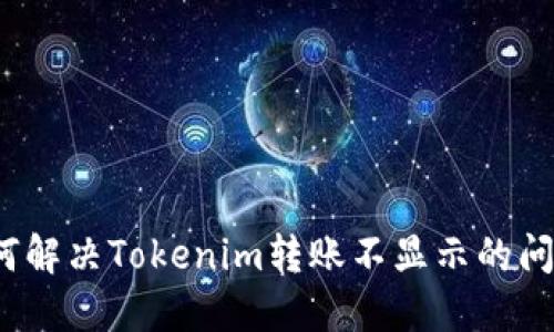 如何解决Tokenim转账不显示的问题？