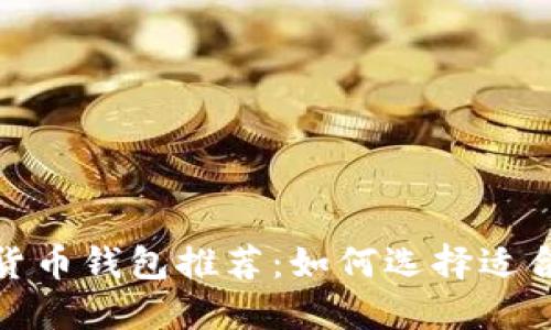 2023年最新数字货币钱包推荐：如何选择适合自己的安全钱包？