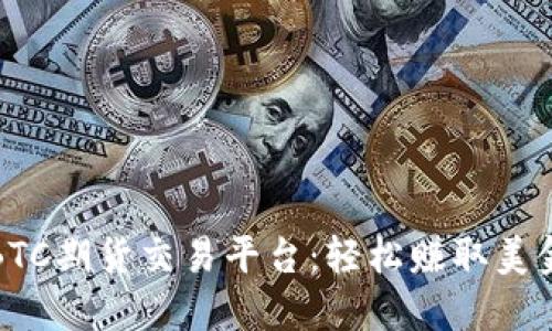 如何选择最佳BTC期货交易平台：轻松赚取美金收益的全攻略