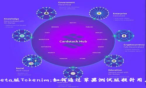 探讨Beta版Tokenim：如何通过苹果测试版提升用户体验