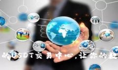 如何选择可信赖的USDT交易中心，让你的数字资产