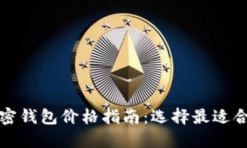 比特币加密钱包价格指南：选择最适合你的钱包