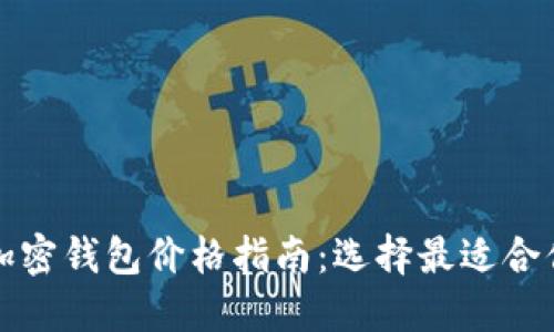 比特币加密钱包价格指南：选择最适合你的钱包