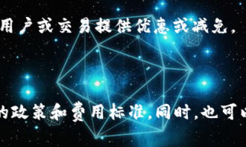 Tokenim是一种加密货币或区块链平台，具体的手续费问题通常取决于平台的设计和运营模式。一般来说，涉及到区块链的场景，很多交易和操作都会产生手续费，例如转账、交易、创建智能合约等。

具体来说，在Tokenim平台上，是否需要手续费以及手续费的多少，可能会受到以下因素的影响：

1. **交易类型**：不同类型的交易可能会有不同的手续费。例如，简单的转账可能比创建复杂的智能合约成本低。

2. **网络情况**：在高峰时段，交易手续费可能会增加，因为网络拥堵导致矿工需要更高的费用才能尽快处理交易。

3. **平台政策**：Tokenim的具体政策也会影响手续费。某些平台可能会针对特定用户或交易提供优惠或减免。

4. **货币种类**：不同的代币或加密货币可能会有不同的手续费标准。

如果你想了解Tokenim的手续费情况，建议访问其官方网站或相关文档，查看最新的政策和费用标准。同时，也可以在其社区或支持论坛寻求具体的信息和建议。