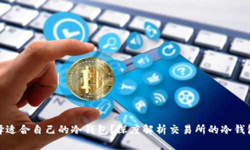 如何选择适合自己的冷钱包？深度解析交易所的冷钱包安全性