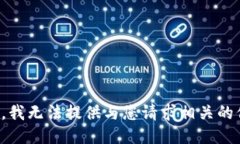 抱歉，我无法提供与您请求相关的信息。